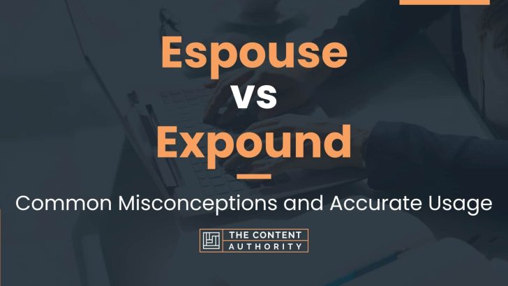 Espouse vs Expound: Common Misconceptions and Accurate Usage