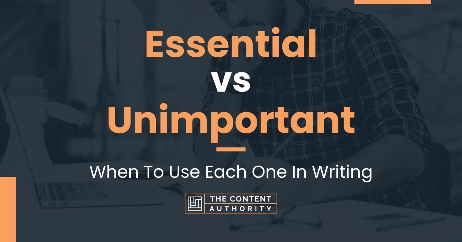 Essential vs Unimportant: When To Use Each One In Writing