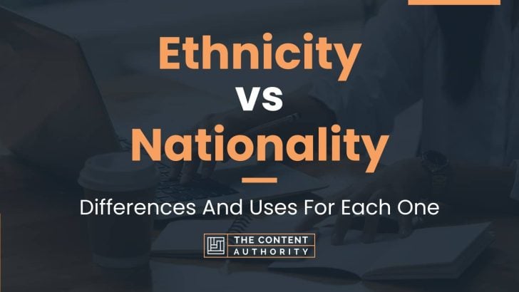Ethnicity vs Nationality: Differences And Uses For Each One
