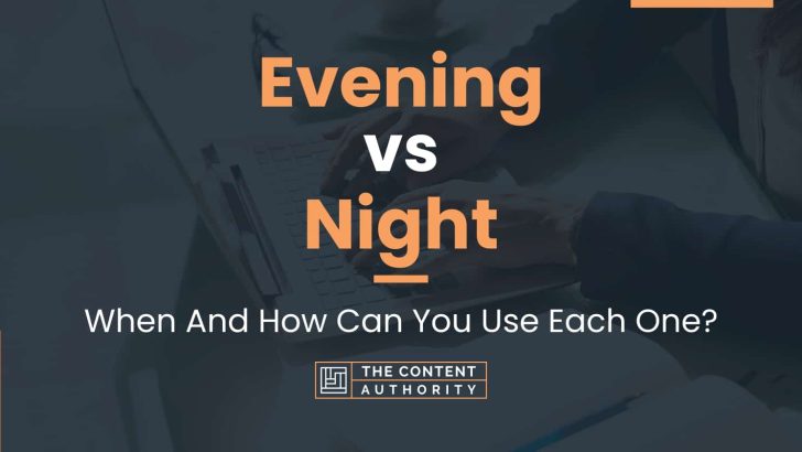 Evening vs Night: When And How Can You Use Each One?