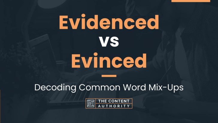 Evidenced vs Evinced: Decoding Common Word Mix-Ups