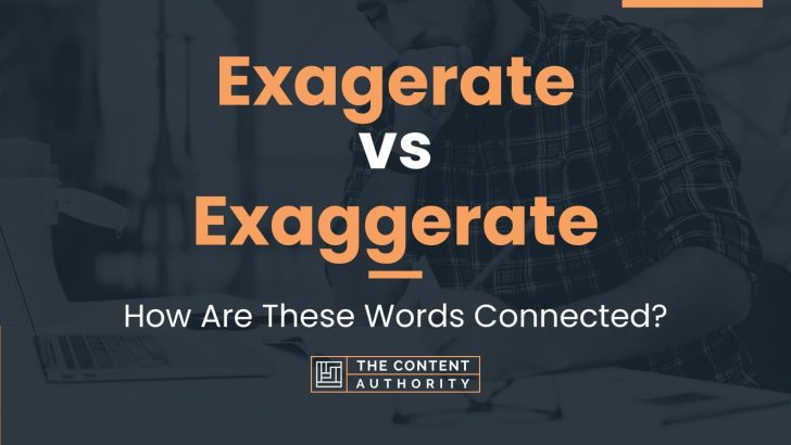 Exagerate vs Exaggerate: How Are These Words Connected?
