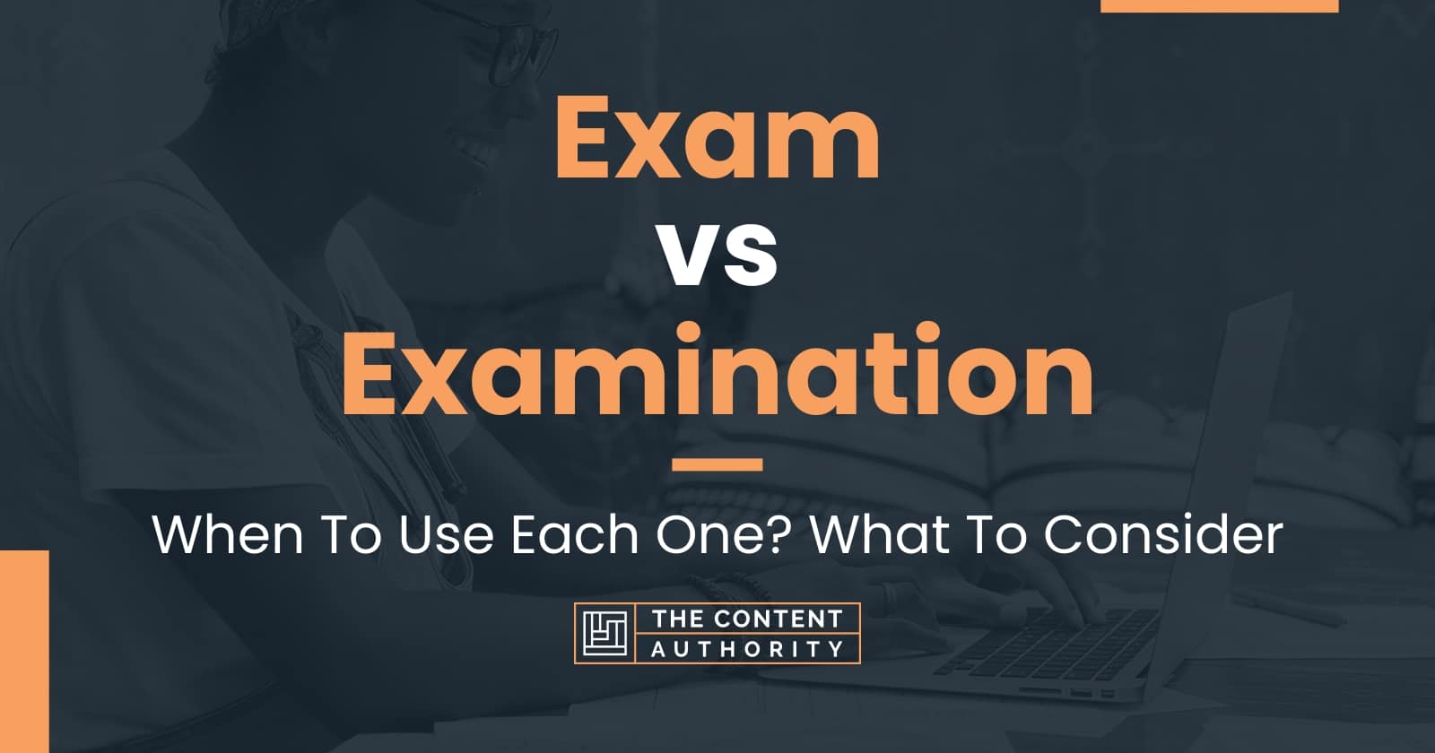 Exam vs Examination When To Use Each One? What To Consider