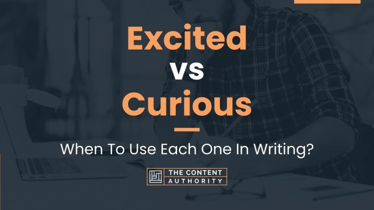 Excited vs Curious: When To Use Each One In Writing?