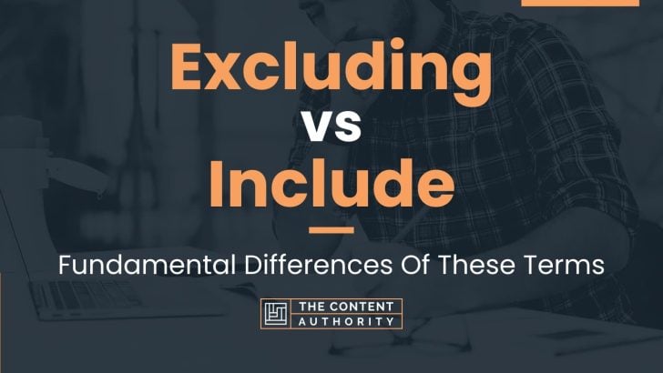 Excluding vs Include: Fundamental Differences Of These Terms