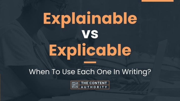 Explainable vs Explicable: When To Use Each One In Writing?