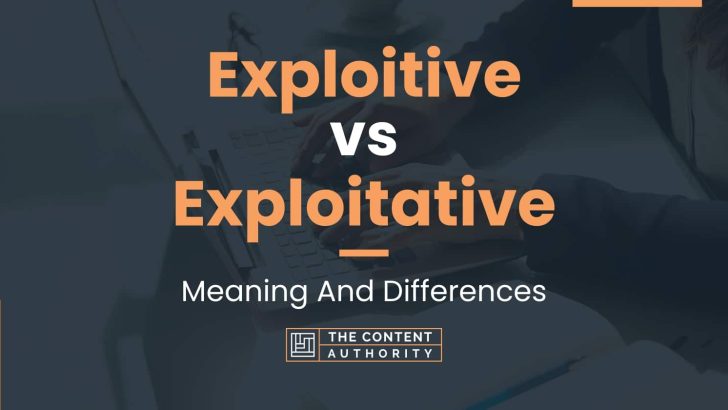 Exploitive vs Exploitative: Meaning And Differences
