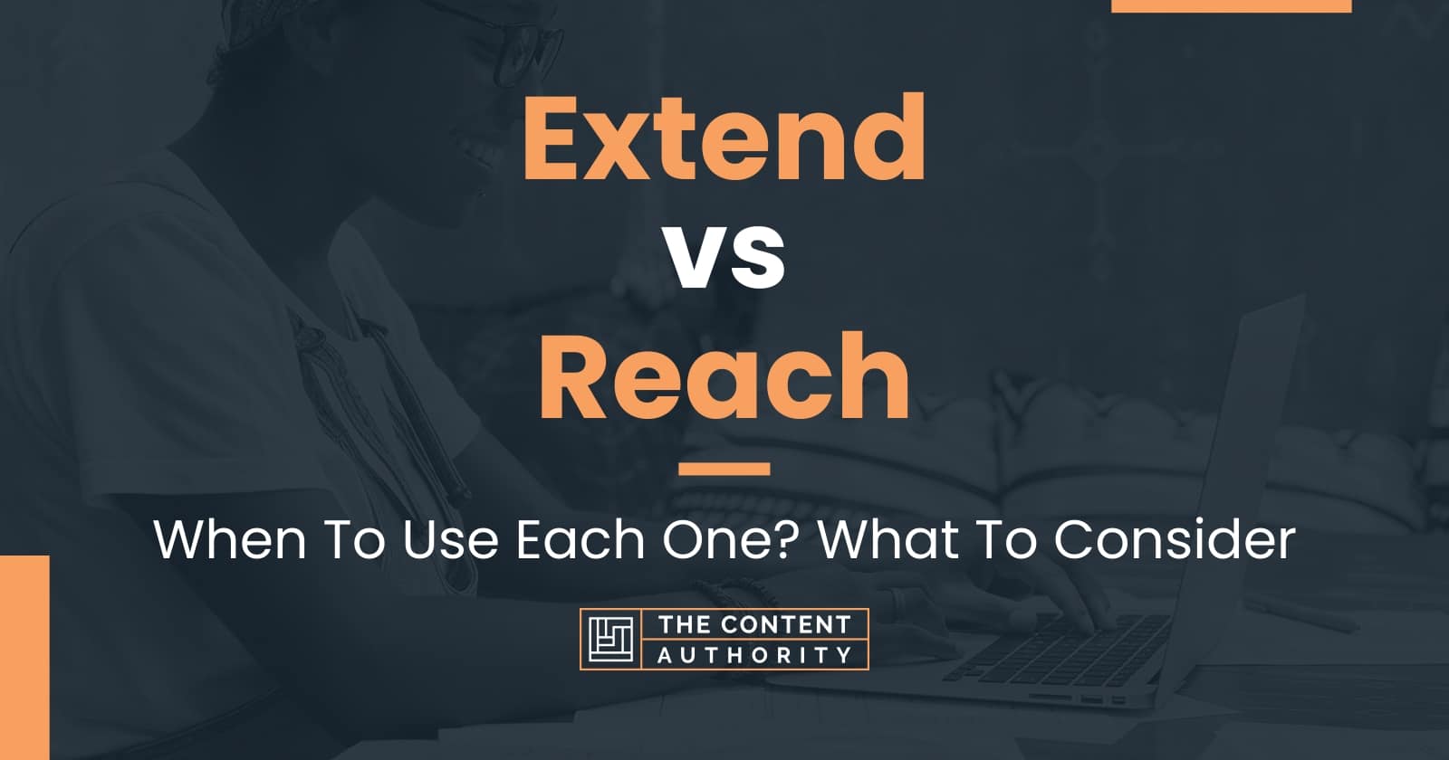 Extend vs Reach: When To Use Each One? What To Consider