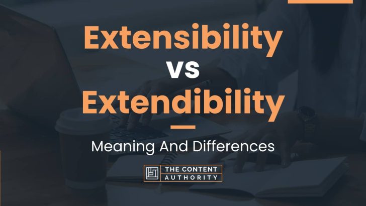 Extensibility vs Extendibility: Meaning And Differences