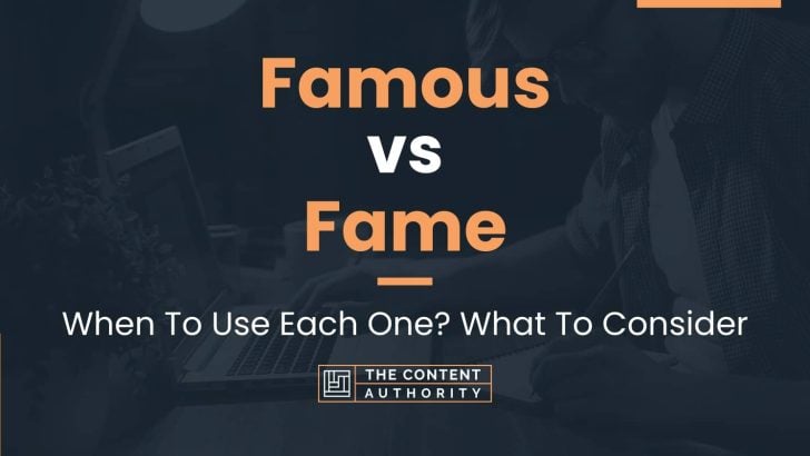 Famous vs Fame: When To Use Each One? What To Consider