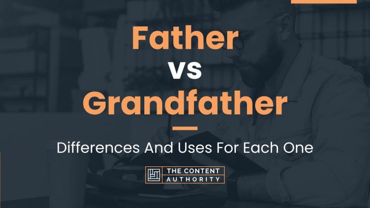 Father vs Grandfather: Differences And Uses For Each One