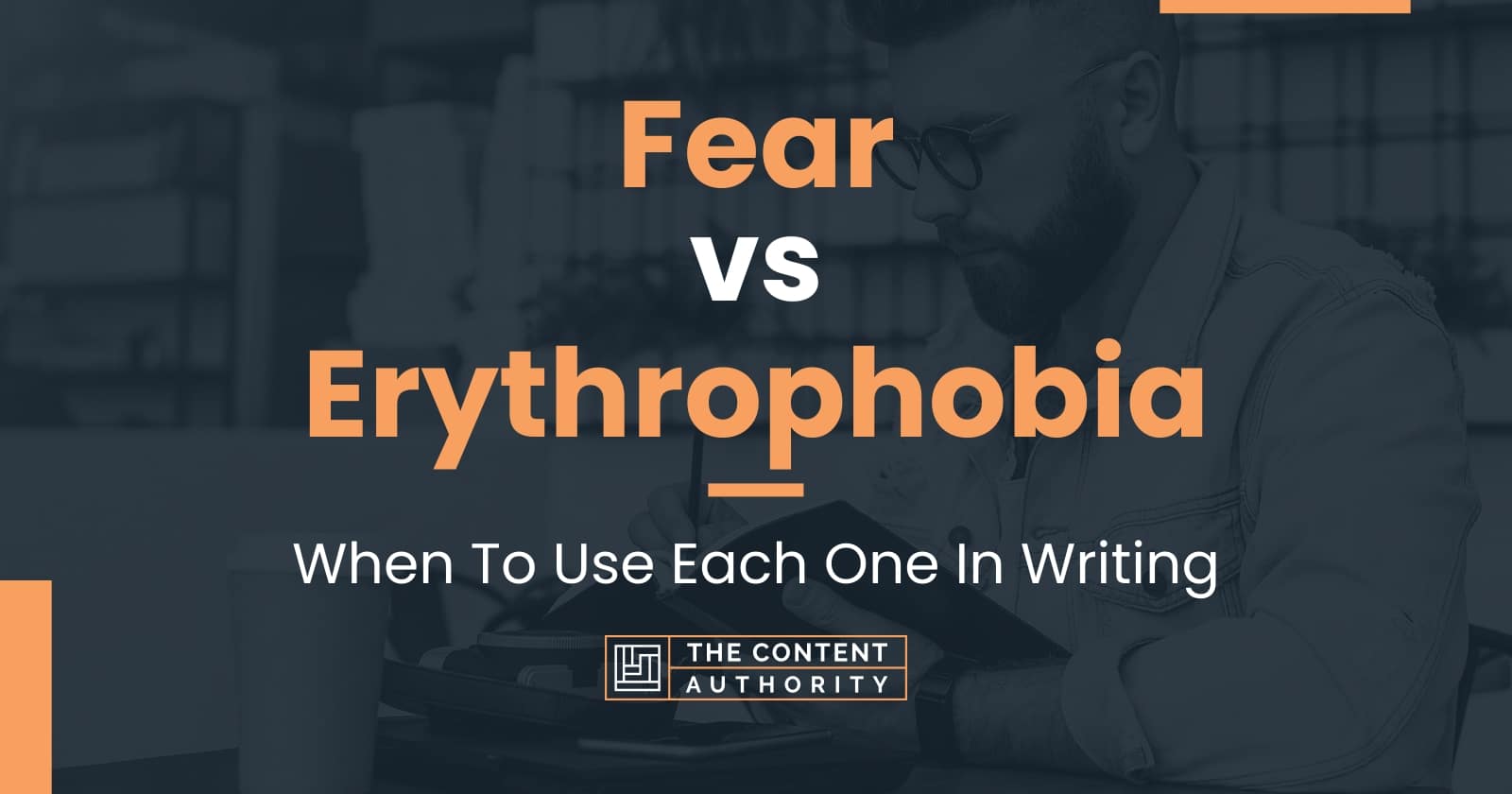 Fear vs Erythrophobia: When To Use Each One In Writing