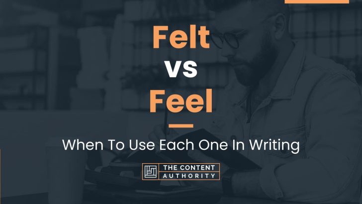 Felt vs Feel: When To Use Each One In Writing