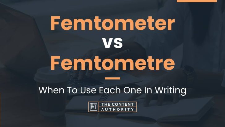 Femtometer vs Femtometre: When To Use Each One In Writing