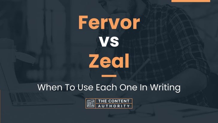 Fervor vs Zeal: When To Use Each One In Writing