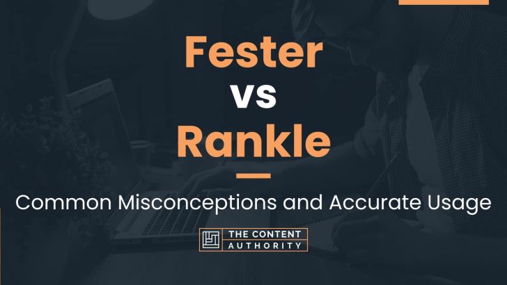 Fester Vs Rankle: Common Misconceptions And Accurate Usage