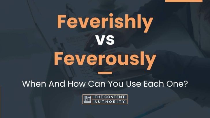 Feverishly vs Feverously: When And How Can You Use Each One?