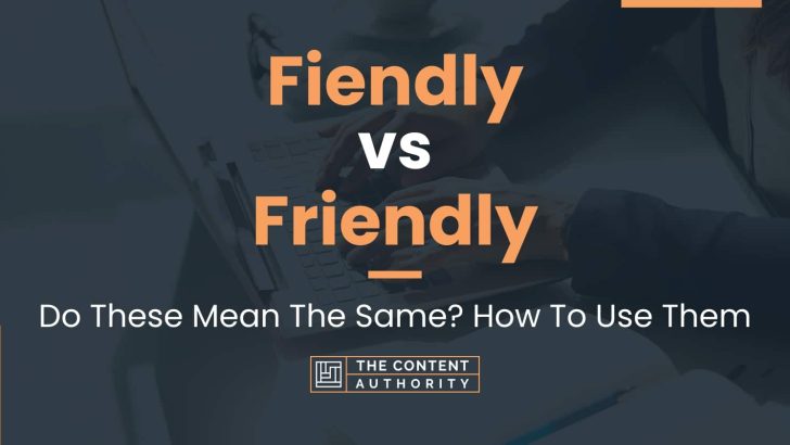 Fiendly vs Friendly: Do These Mean The Same? How To Use Them