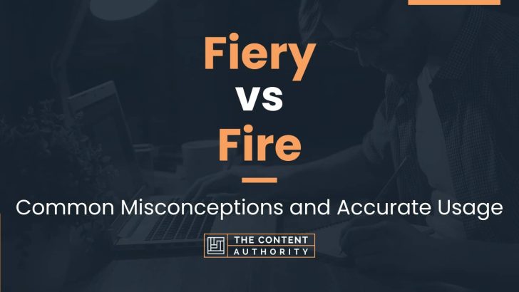 Fiery vs Fire: Common Misconceptions and Accurate Usage