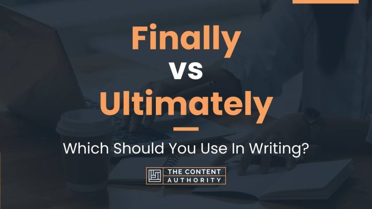 Finally vs Ultimately: Which Should You Use In Writing?