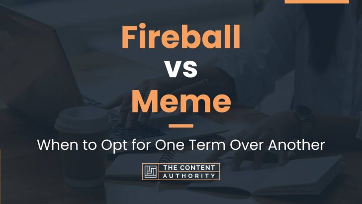 Fireball vs Meme: When to Opt for One Term Over Another