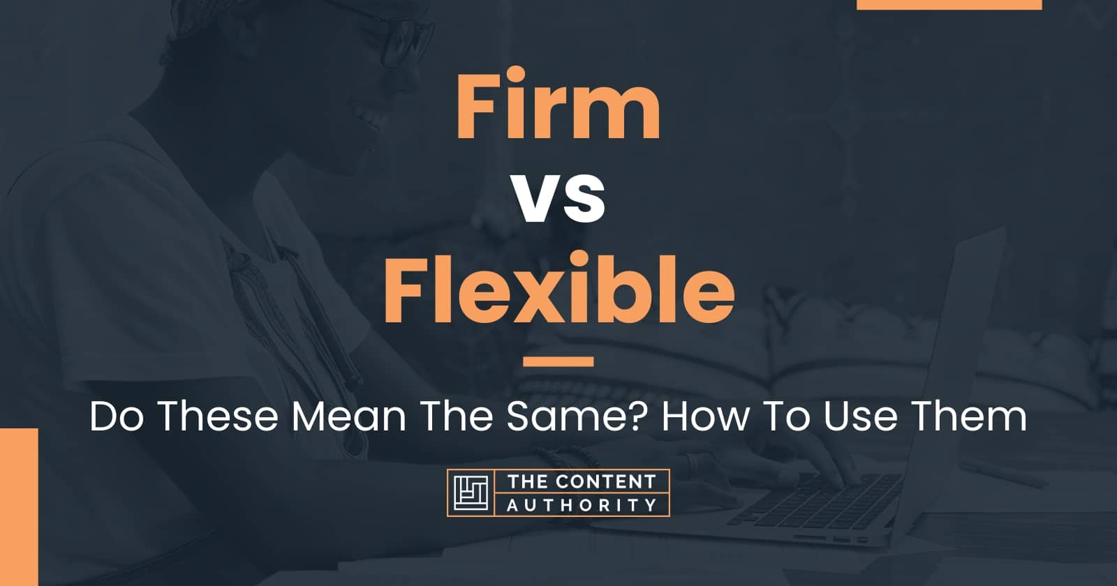 Firm vs Flexible: Do These Mean The Same? How To Use Them