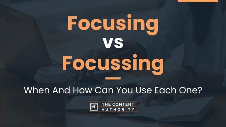Focusing vs Focussing: When And How Can You Use Each One?
