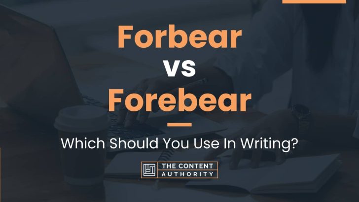 Forbear vs Forebear: Which Should You Use In Writing?