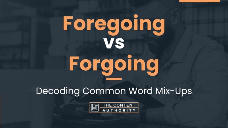 Foregoing vs Forgoing: Decoding Common Word Mix-Ups