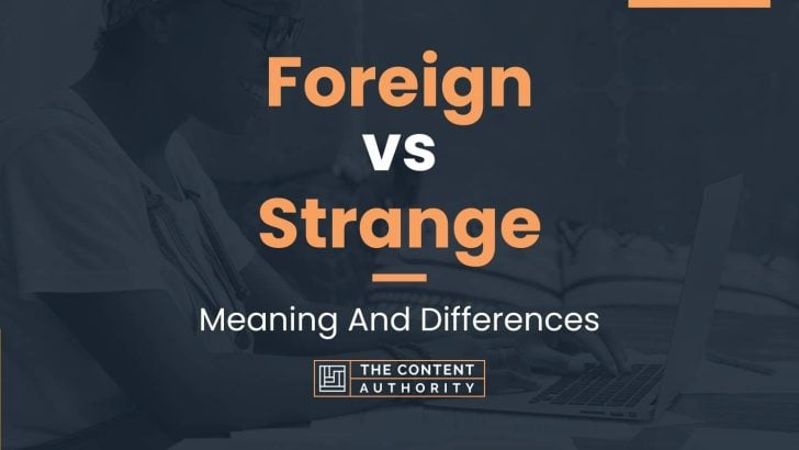 Foreign vs Strange: Meaning And Differences