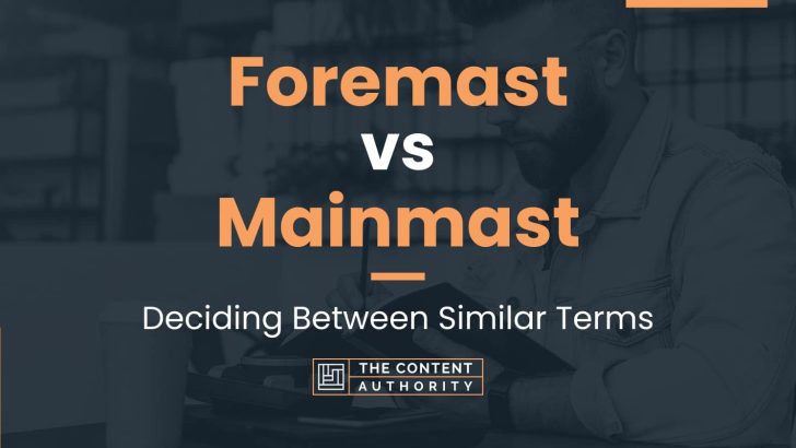 Foremast vs Mainmast: Deciding Between Similar Terms