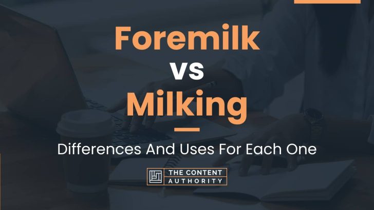 Foremilk Vs Milking: Differences And Uses For Each One