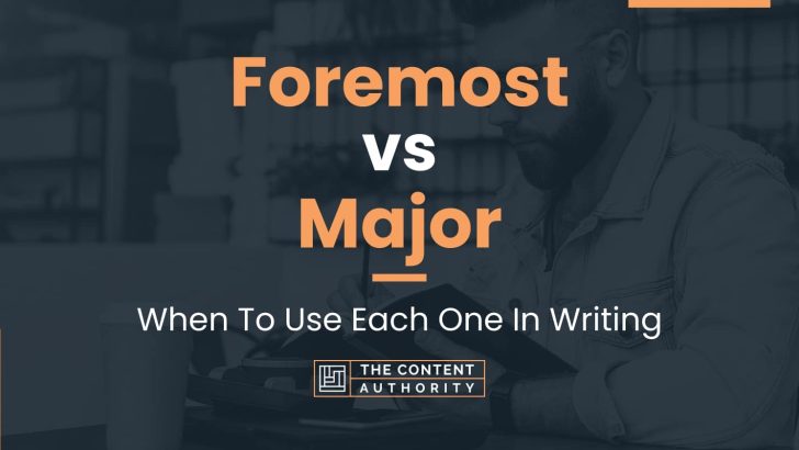 Foremost vs Major: When To Use Each One In Writing