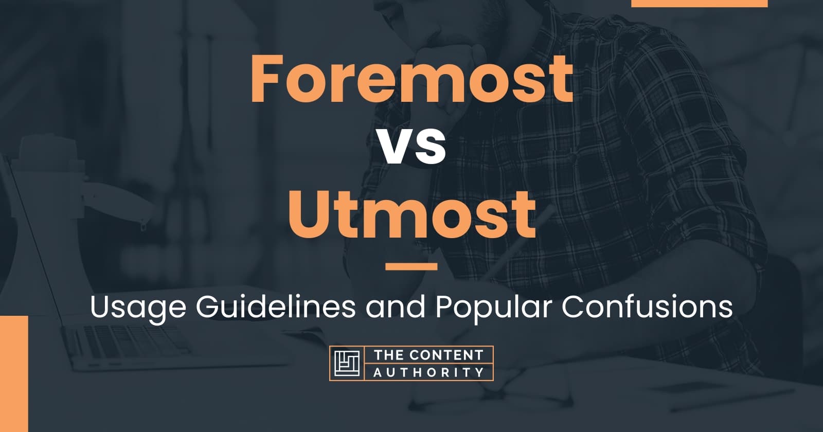Foremost vs Utmost Usage Guidelines and Popular Confusions