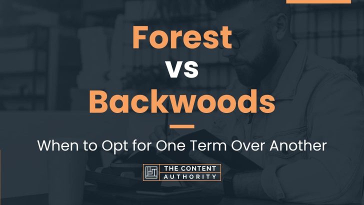 Forest vs Backwoods: When to Opt for One Term Over Another