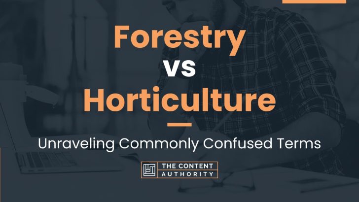 Forestry vs Horticulture: Unraveling Commonly Confused Terms