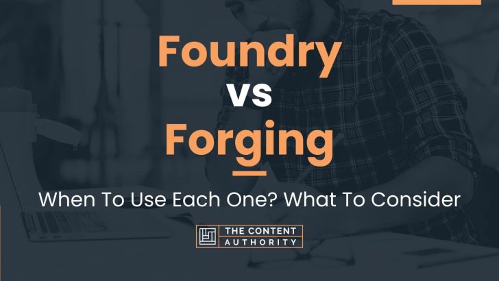 Foundry vs Forging: When To Use Each One? What To Consider
