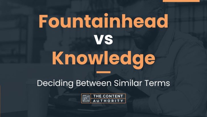 Fountainhead vs Knowledge: Deciding Between Similar Terms