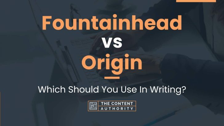 Fountainhead vs Origin: Which Should You Use In Writing?