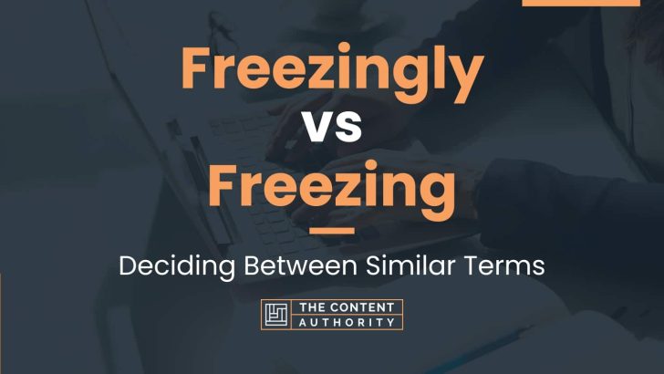Freezingly vs Freezing: Deciding Between Similar Terms