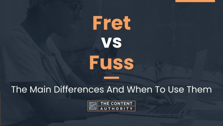 Fret vs Fuss: The Main Differences And When To Use Them