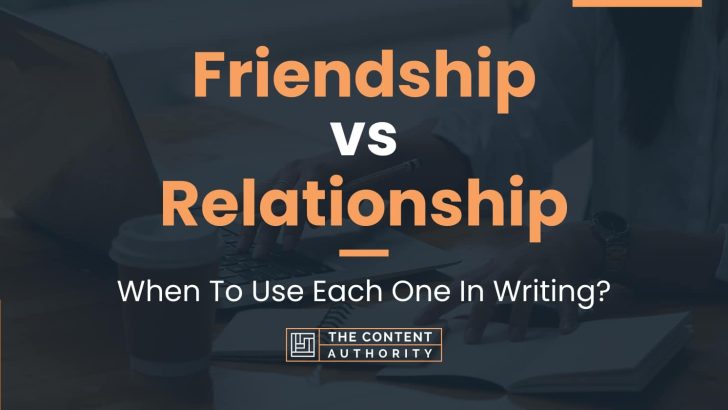 Friendship vs Relationship: When To Use Each One In Writing?