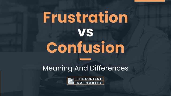 Frustration Vs Confusion: Meaning And Differences