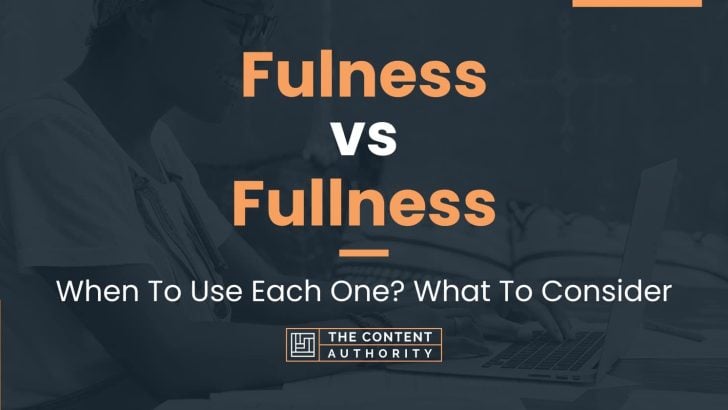 Fulness vs Fullness: When To Use Each One? What To Consider