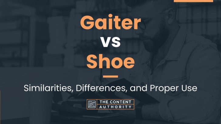 Gaiter vs Shoe: Similarities, Differences, and Proper Use