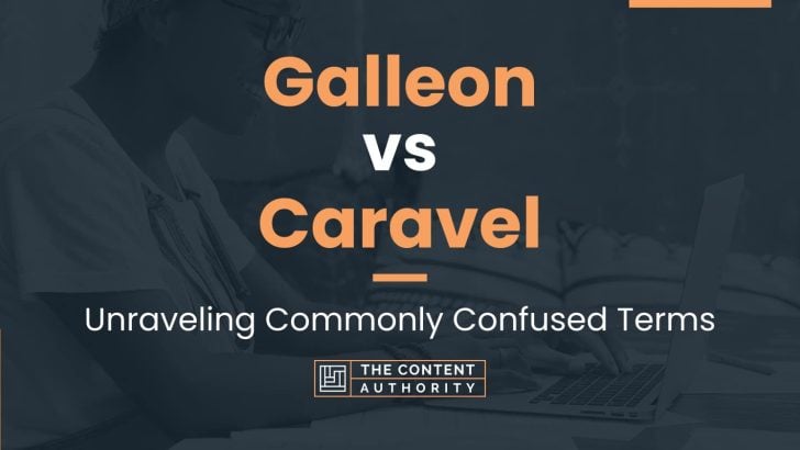 Galleon vs Caravel: Unraveling Commonly Confused Terms