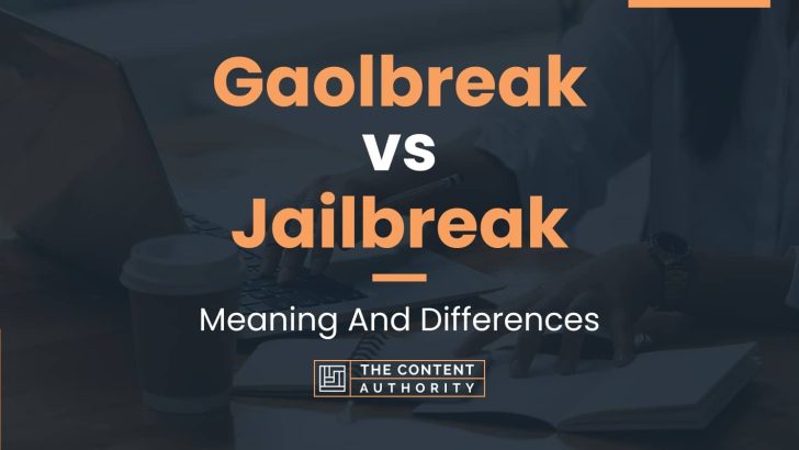 Gaolbreak vs Jailbreak: Meaning And Differences