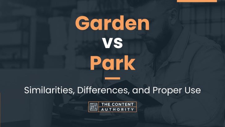 Garden vs Park: Similarities, Differences, and Proper Use