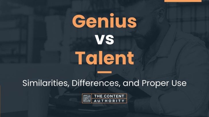 Genius Vs Talent: Similarities, Differences, And Proper Use