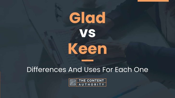 Glad vs Keen: Differences And Uses For Each One